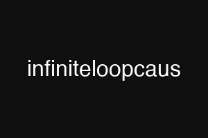 infiniteloopcaus