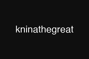 kninathegreat