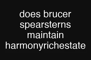does brucer spearsterns maintain harmonyrichestate