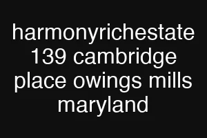 harmonyrichestate 139 cambridge place owings mills maryland