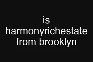 is harmonyrichestate from brooklyn